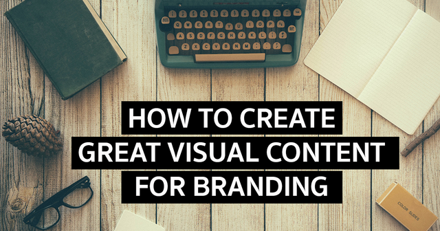 How to Create Great Visual Content for Branding